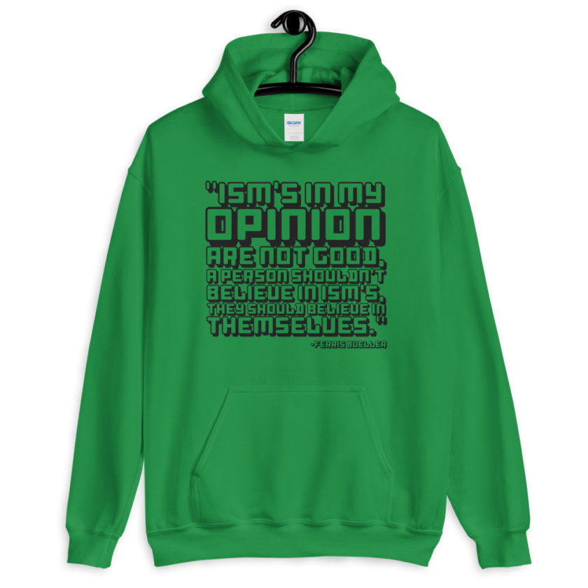 Ism's in my opinion are not good, a person shouldn't believe in Ism's, they should believe in themselves.	Ferris Bueller	 Unisex Hoodie - Image 2