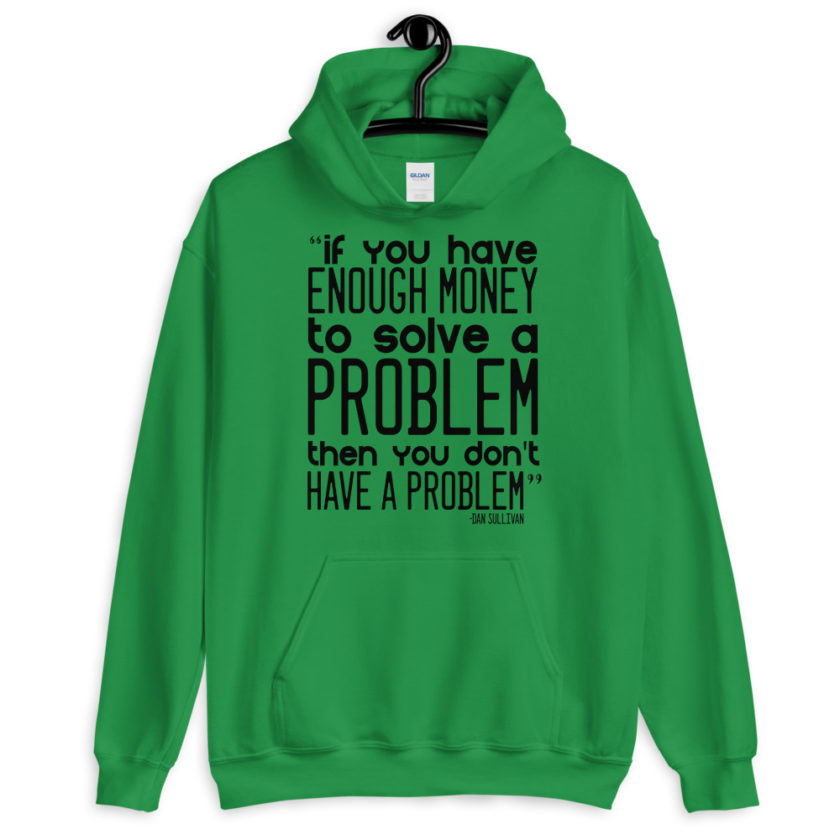 If you have enough money to solve a problem then you don't have a problem. Unisex Hoodie - Image 5