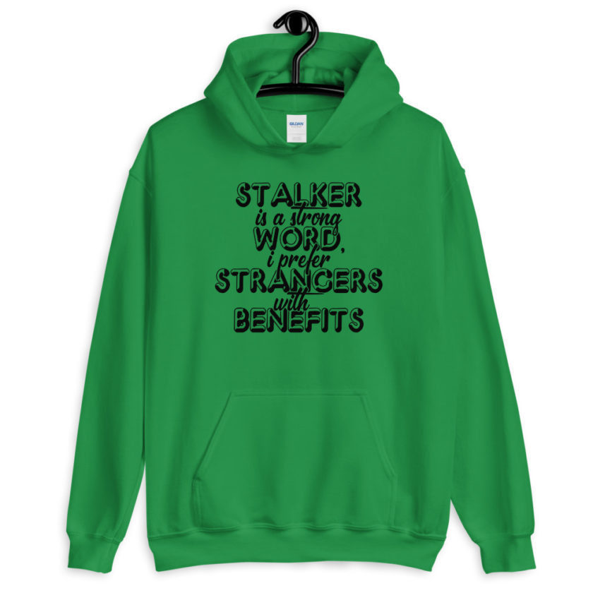 Stalker is a strong word, I prefer strangers with benefits. Unisex Hoodie - Image 5