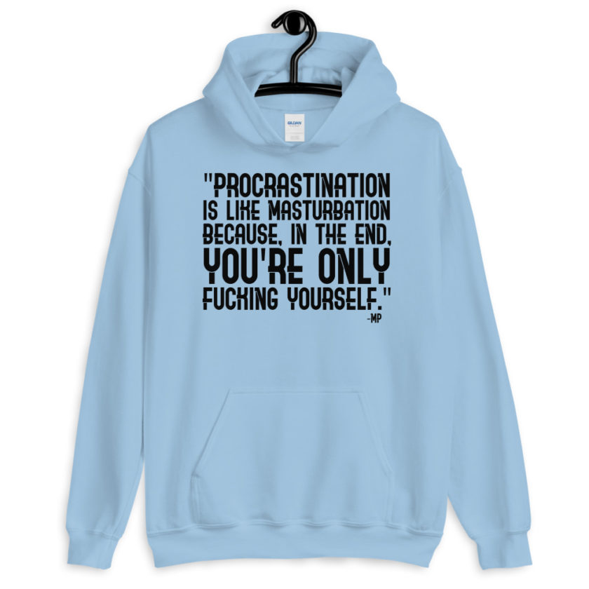 Procrastination is like masturbation because, in the end, you're only fucking yourself.  Unisex Hoodie - Image 5