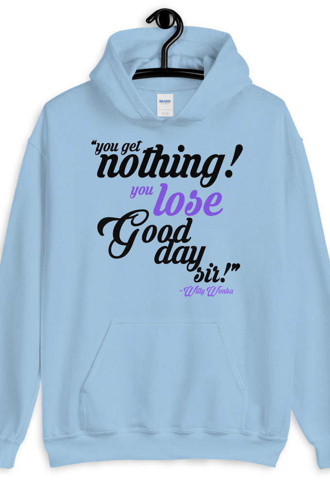 You get nothing! You lose! Good day sir! Willy Wonka  Unisex Hoodie