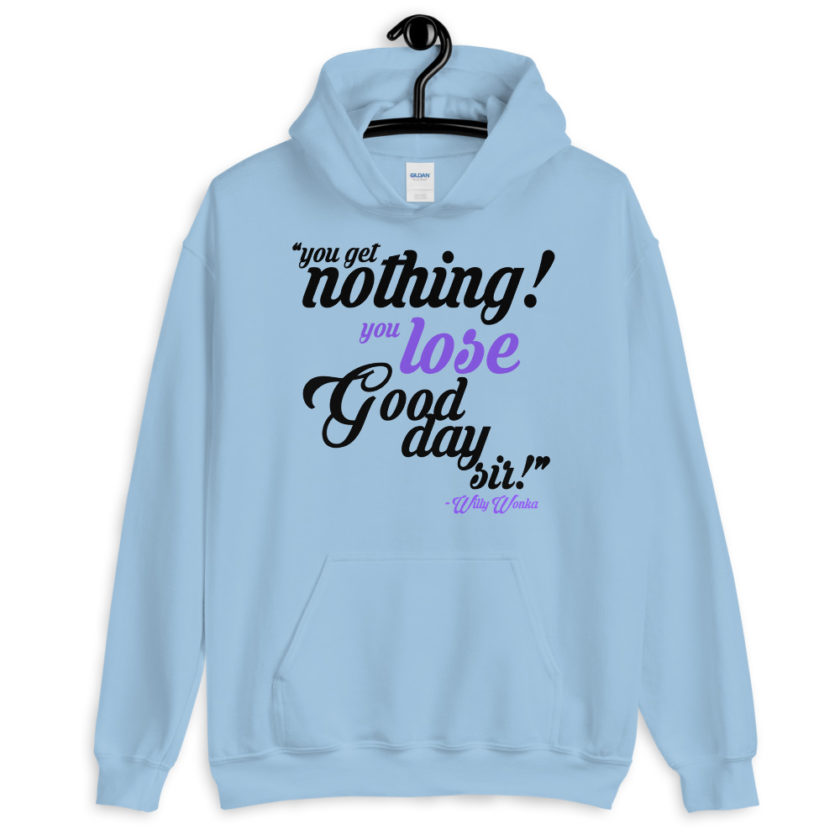 You get nothing! You lose! Good day sir! Willy Wonka  Unisex Hoodie