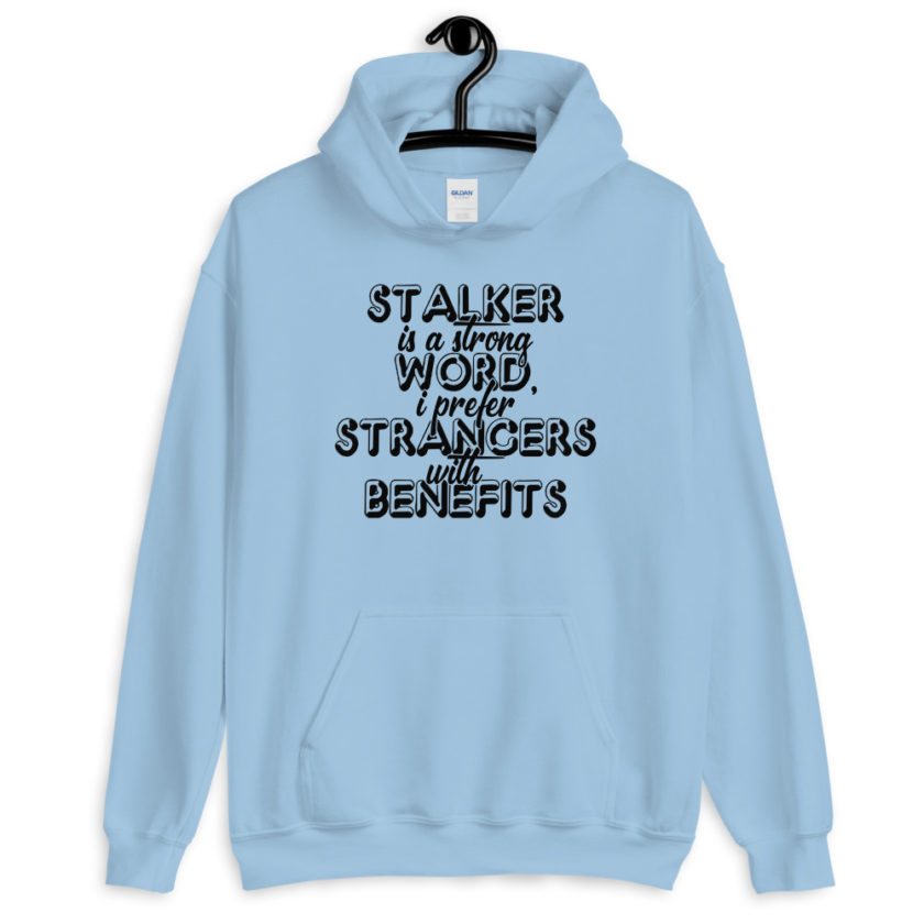 Stalker is a strong word, I prefer strangers with benefits. Unisex Hoodie - Image 6