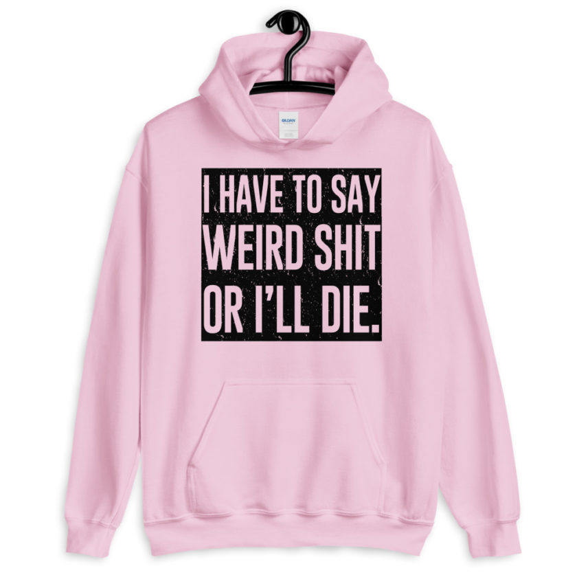 I have to say weird shit or I'll die Unisex Hoodie