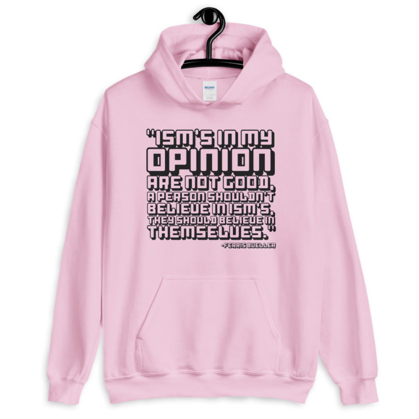 Ism's in my opinion are not good, a person shouldn't believe in Ism's, they should believe in themselves.	Ferris Bueller	 Unisex Hoodie - Image 4