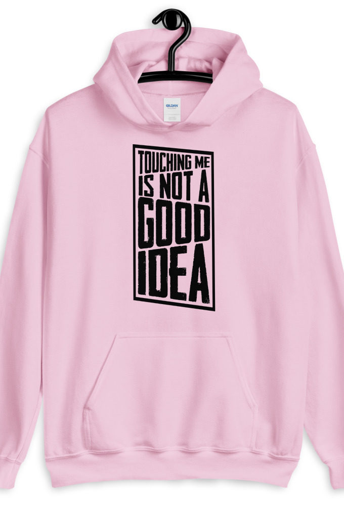 Touching me is not a good idea Unisex Hoodie