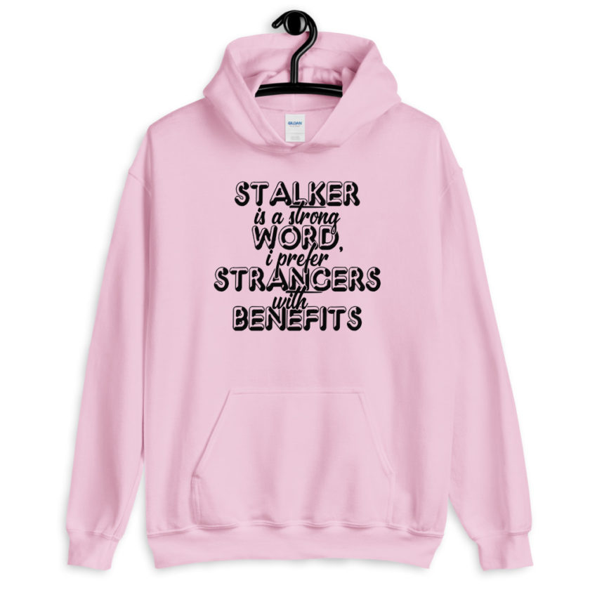 Stalker is a strong word, I prefer strangers with benefits. Unisex Hoodie - Image 7