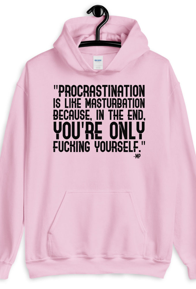 Procrastination is like masturbation because, in the end, you're only fucking yourself.  Unisex Hoodie