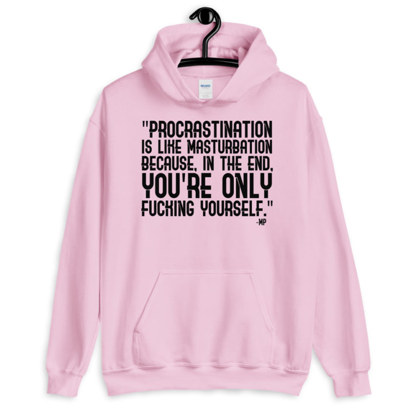 Procrastination is like masturbation because, in the end, you're only fucking yourself.  Unisex Hoodie