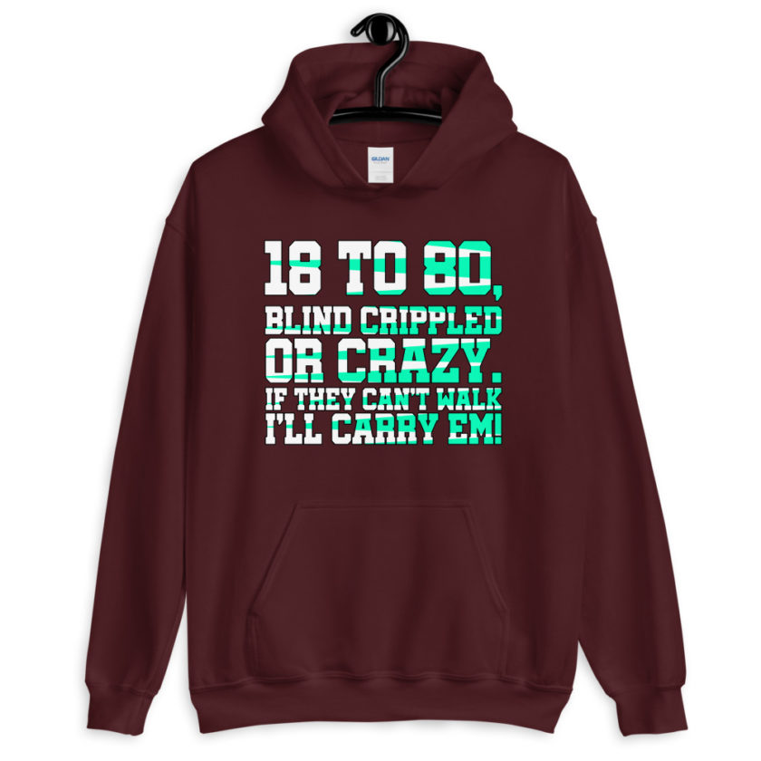 18 to 80 blind crippled or crazy, if they can't walk Ill carry em. Unisex Hoodie - Image 3