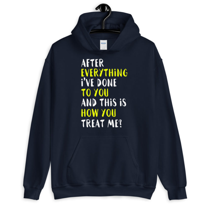 After everything I've done to you and this is how you treat me? Unisex Hoodie - Image 3