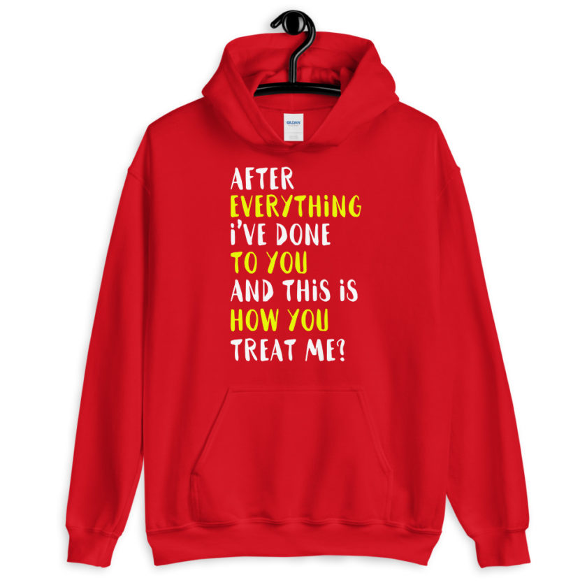 After everything I've done to you and this is how you treat me? Unisex Hoodie - Image 5