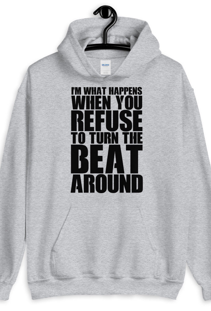 I'm what happens when you refuse to turn the beat around Unisex Hoodie