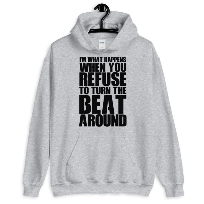 I'm what happens when you refuse to turn the beat around Unisex Hoodie