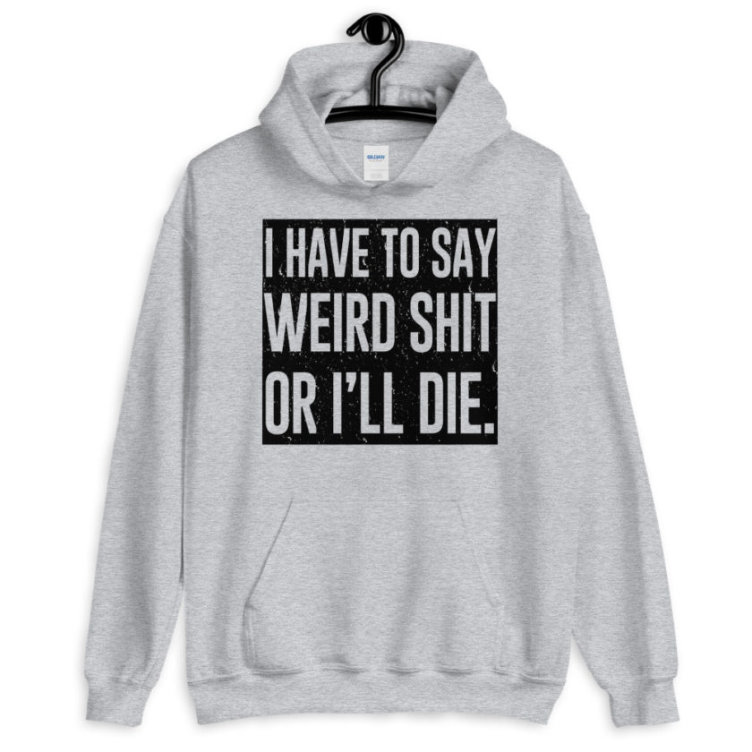 I have to say weird shit or I'll die Unisex Hoodie - Image 6