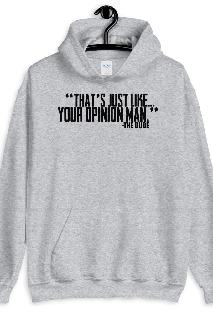 That's just like...your opinion man. the Dude, The Big Lebowski  Unisex Hoodie
