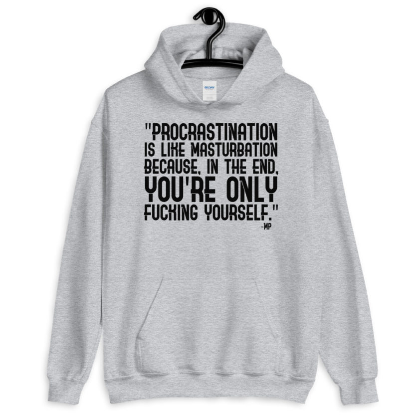 Procrastination is like masturbation because, in the end, you're only fucking yourself.  Unisex Hoodie - Image 4