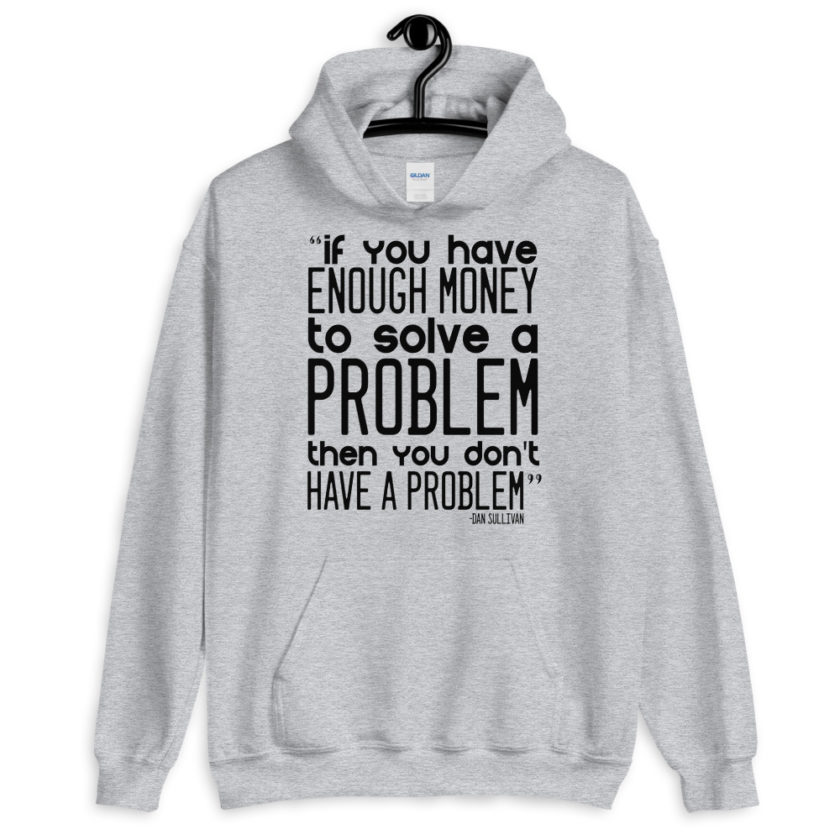If you have enough money to solve a problem then you don't have a problem. Unisex Hoodie - Image 6