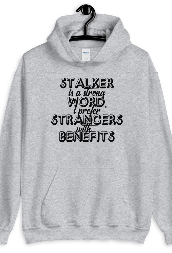 Stalker is a strong word, I prefer strangers with benefits. Unisex Hoodie
