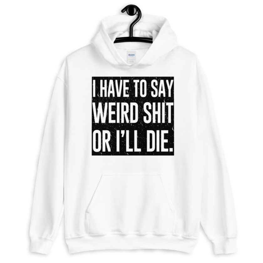 I have to say weird shit or I'll die Unisex Hoodie - Image 8