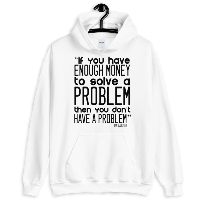 If you have enough money to solve a problem then you don't have a problem. Unisex Hoodie - Image 8