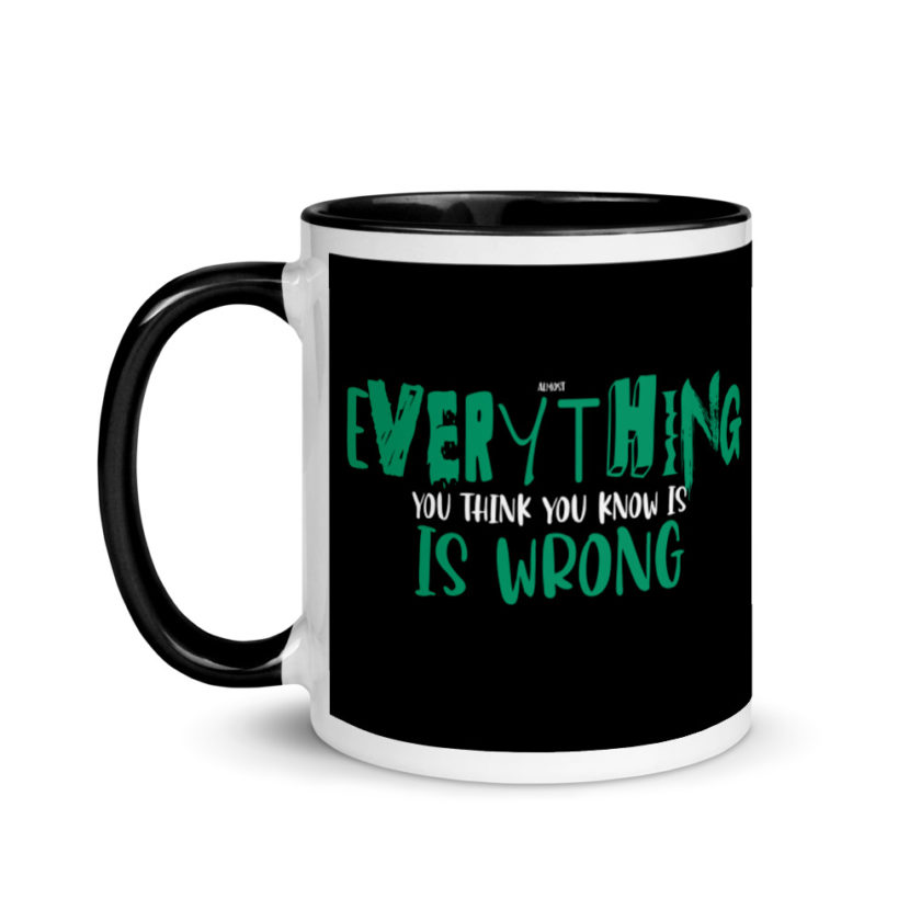 Almost everything you think you know is is wrong Mug with Color Inside