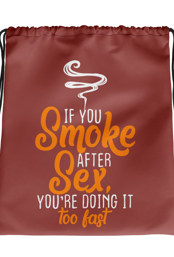 If you smoke after sex you're doing it too fast.  Drawstring bag