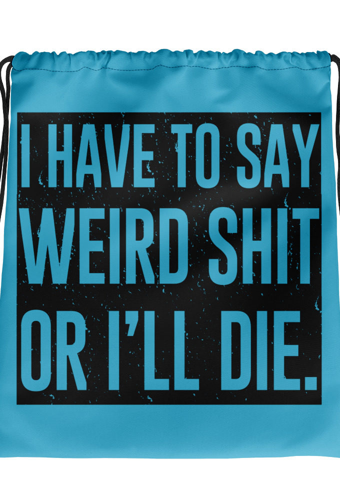 I have to say weird shit or Ill die Drawstring bag