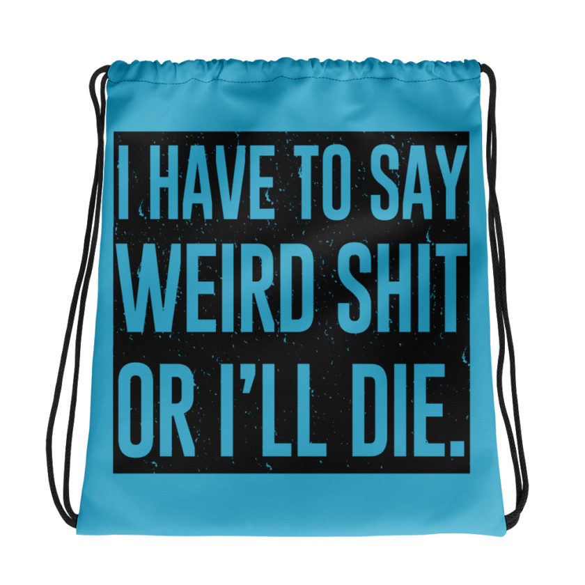 I have to say weird shit or Ill die Drawstring bag