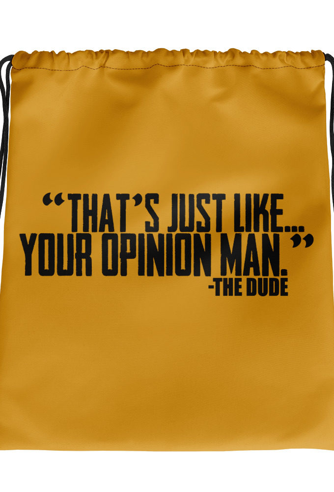 That's just like... your opinion man.	The Dude	The Big Lebowski  Drawstring bag