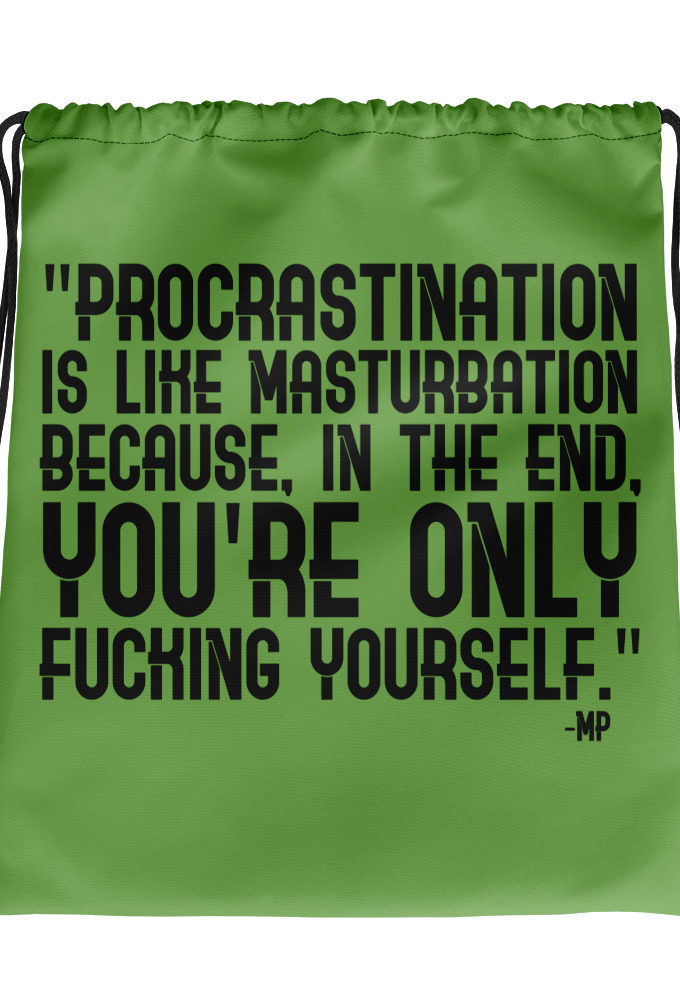Procrastination is like masturbation because, in the end, you're only fucking yourself.	Monty Python  Drawstring bag