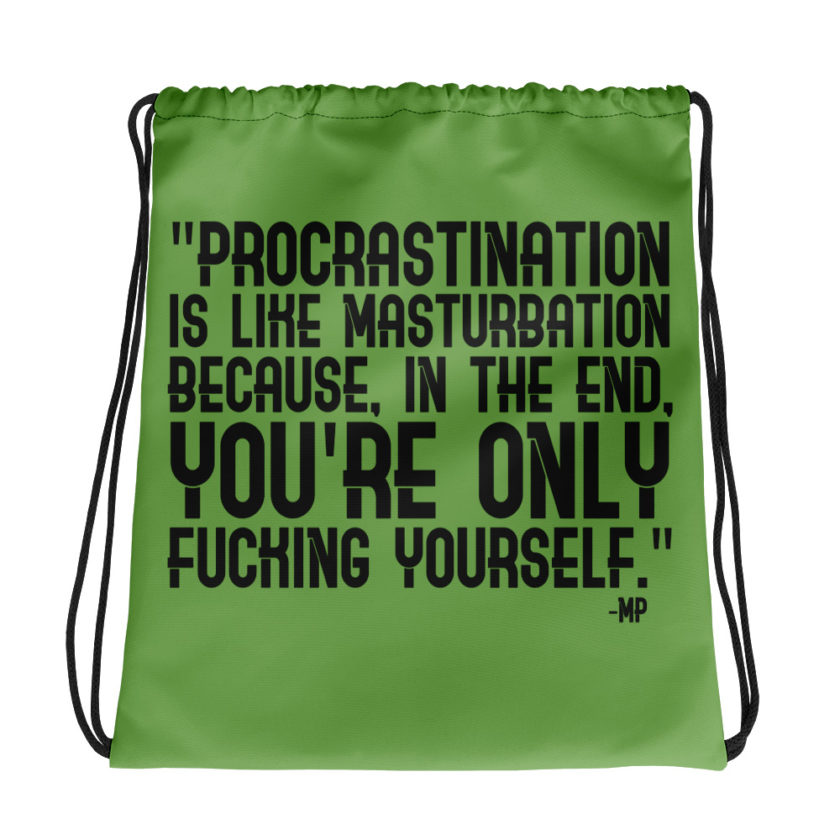 Procrastination is like masturbation because, in the end, you're only fucking yourself.	Monty Python  Drawstring bag