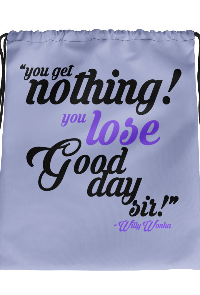 You get nothing! You lose! Good day sir!	Willy Wonka Drawstring bag