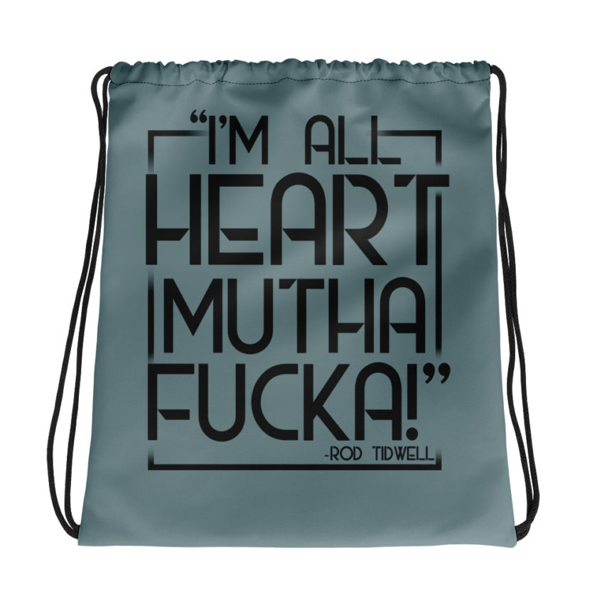 I'm all heart mutha fucka	Rod Tidwell	Jerry Maquire  Drawstring bag