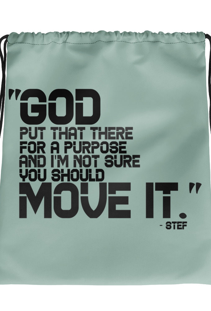 God put that there for a purpose and I'm not so sure you should move it.	Stef	The Goonies Drawstring bag