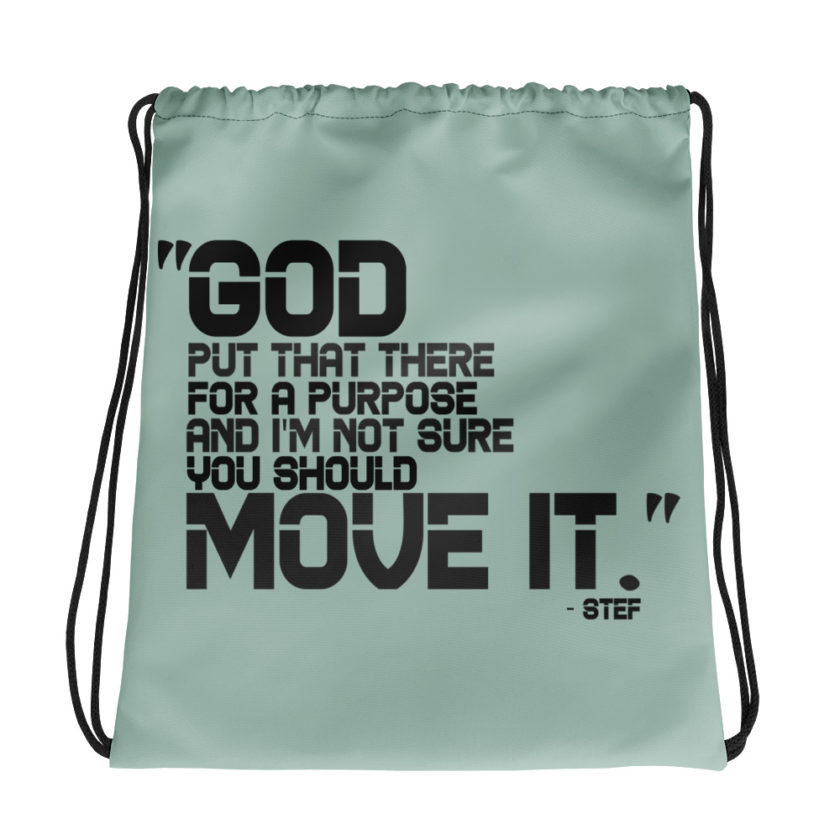 God put that there for a purpose and I'm not so sure you should move it.	Stef	The Goonies Drawstring bag