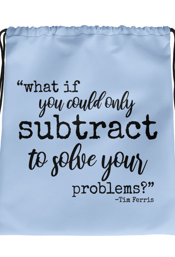 What if you could only subtract to solve your problems? Tim Ferris Drawstring bag