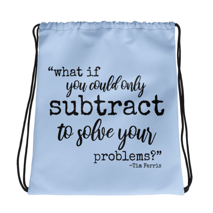 What if you could only subtract to solve your problems? Tim Ferris Drawstring bag