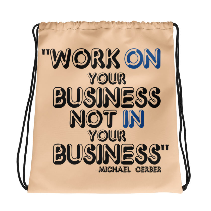 Work ON your business not IN your business. Michael Gerber Drawstring bag
