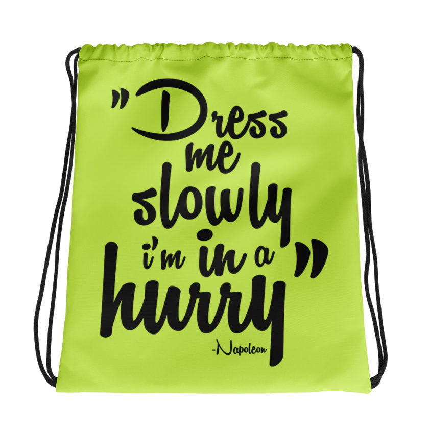 Dress me slowly I am in a hurry. Napoleon  Drawstring bag