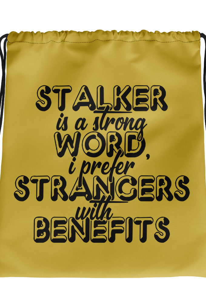 Stalker is a strong word, I prefer strangers with benefits.  Drawstring bag