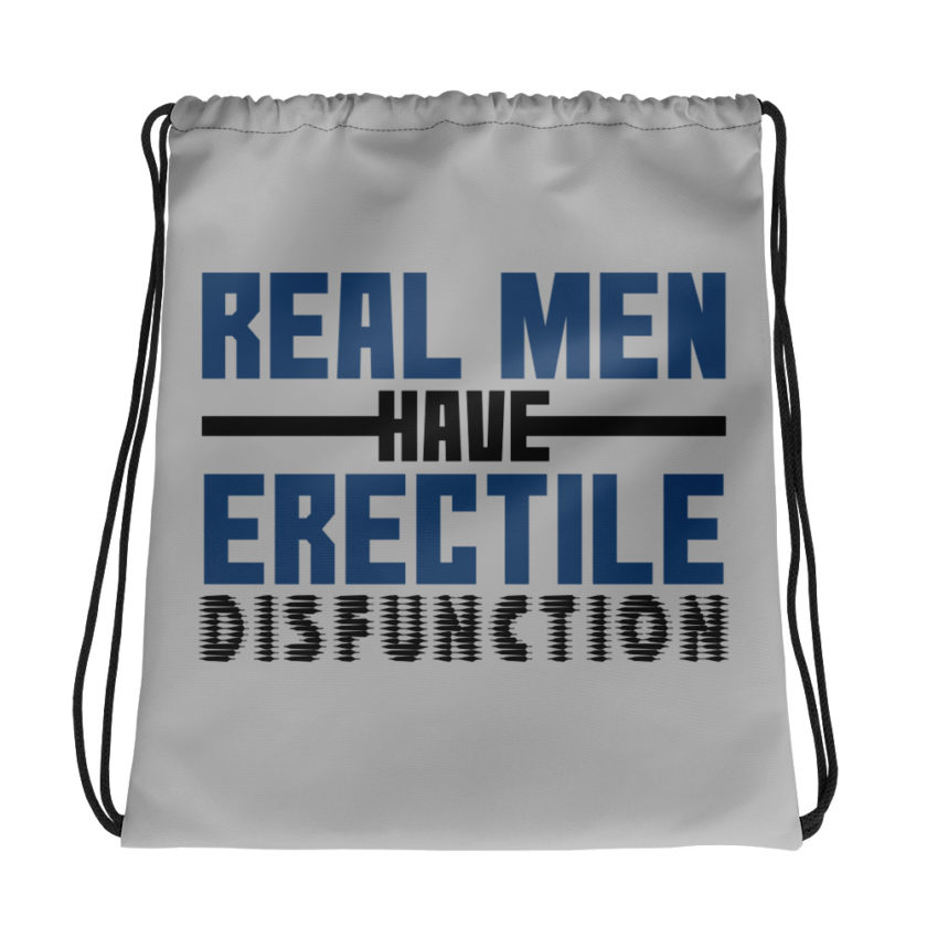 Real men have erectile disfunction.  Drawstring bag