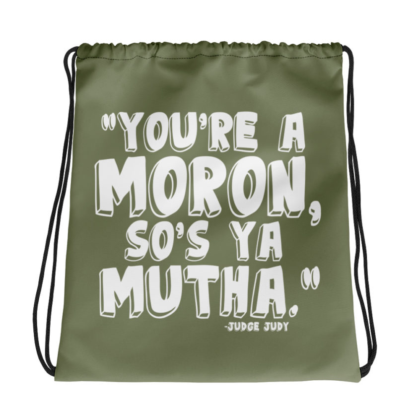 You're a moron and so's ya mutha. Judge Judy  Drawstring bag