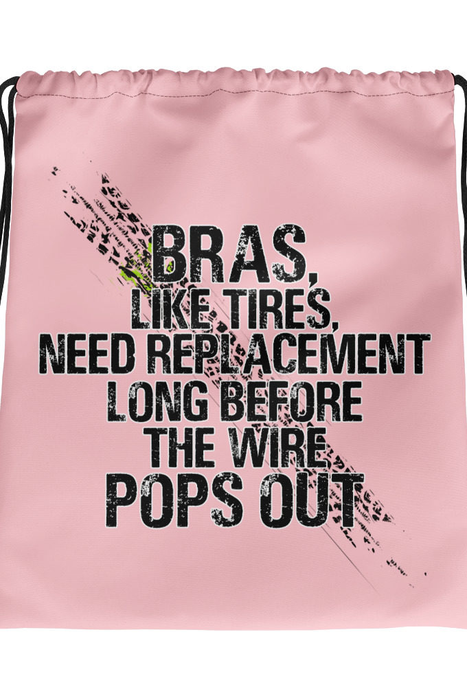 Bras, like tires, need replacement long before the wire pops out. Drawstring bag
