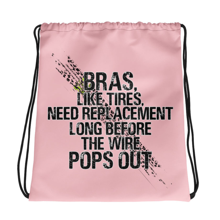 Bras, like tires, need replacement long before the wire pops out. Drawstring bag