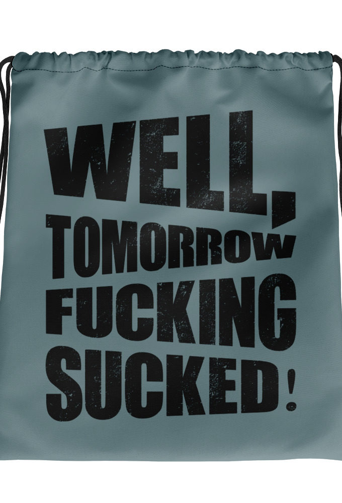 Well, tomorrow fucking sucked!  Drawstring bag