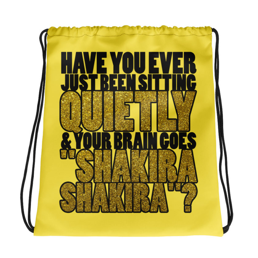 Have you ever been sitting quietly & your brain goes "Shakira Shakira"? Drawstring bag