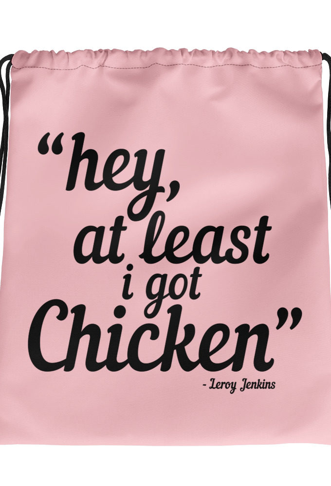Hey, at least I got chicken.	Leroy Jenkins	WoW Drawstring bag