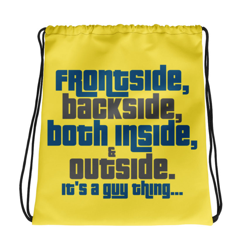 Frontside, backside, inside and out. It's a guy thing... Drawstring bag