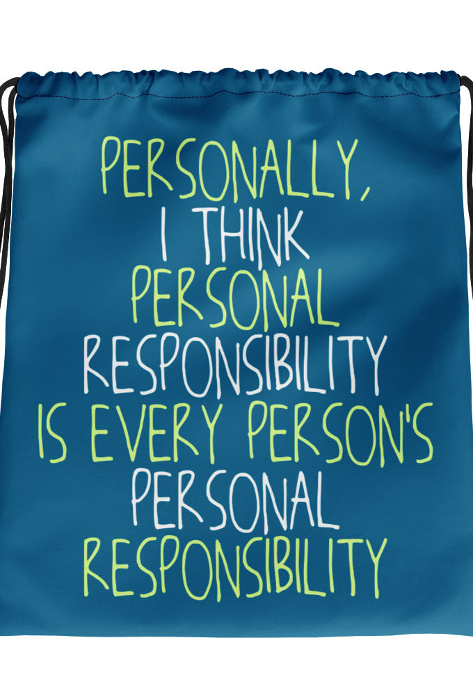 Personally, I think personal responsibility is every person's personal responsibility. Drawstring bag